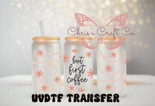 UVDTF Wrap But First Coffee Daisy 16oz Can Glass Mug Tumbler, Coffee Wrap, Ready to apply, Permanent Waterproof Adhesive