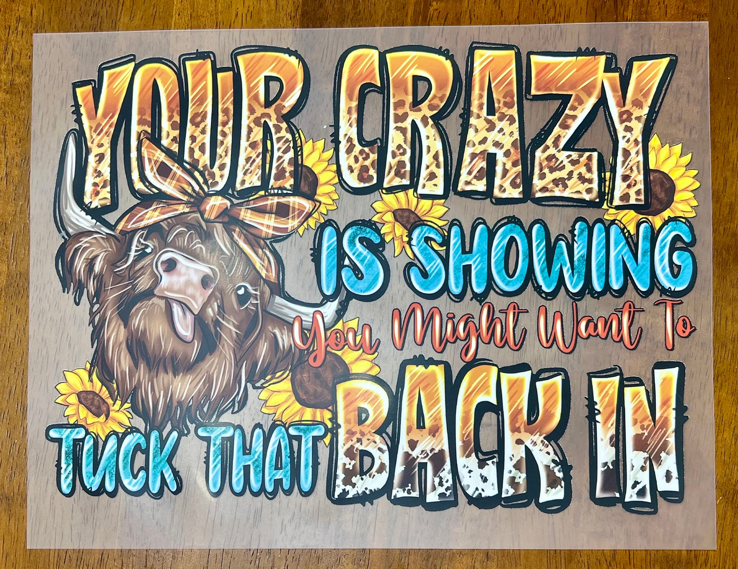 Highland Cow Screen Print Your Crazy is Showing Might Want to Tuck That Back In, Ready to Press, Full Color Matte Clear Transfer