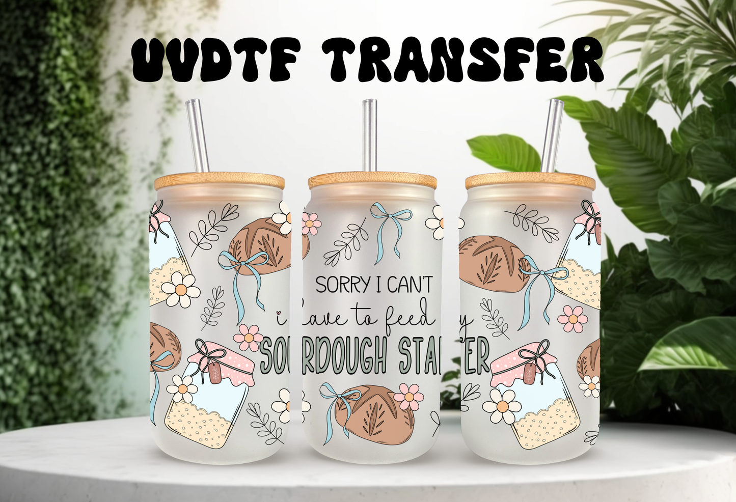 A professional mockup for a UVDTF transfer featuring three frosted 16oz glass cans showcasing the "Sourdough Era" and "Sorry I Can't I Have to Feed My Sourdough Starter" designs.

