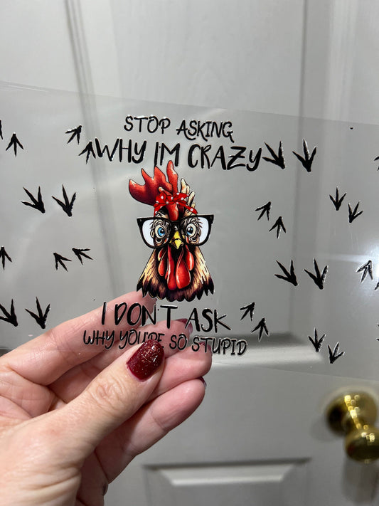 UVDTF Wrap Chicken Stop Asking Why I am Crazy, Sarcastic Funny Wrap, Ready to apply, Permanent Adhesive Waterproof, Bundle and Save