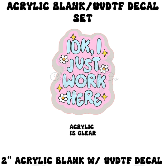 Clear acrylic charm with a funny wide-eyed blue character and pink text that says Idk I Just Work Here with blue hearts.